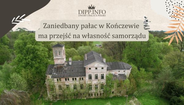 zaniedbany pałac w Kończewie ma przejść na własność samorządu